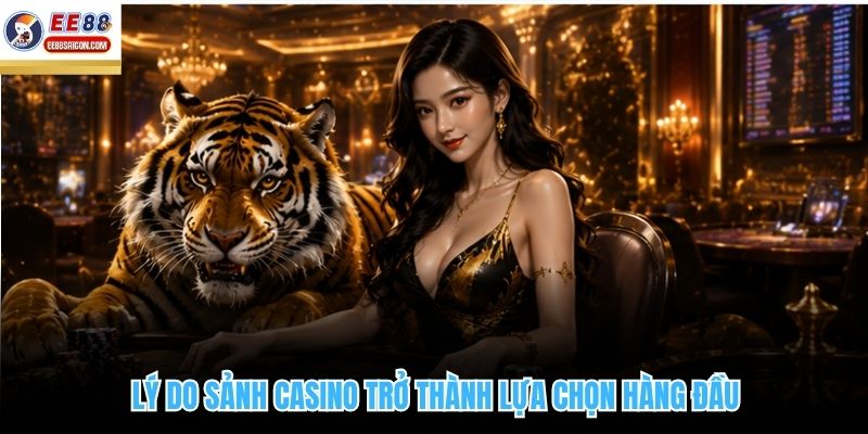 Lý do sảnh casino trở thành lựa chọn hàng đầu