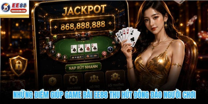 Những điểm giúp game bài EE88 thu hút đông đảo người chơi