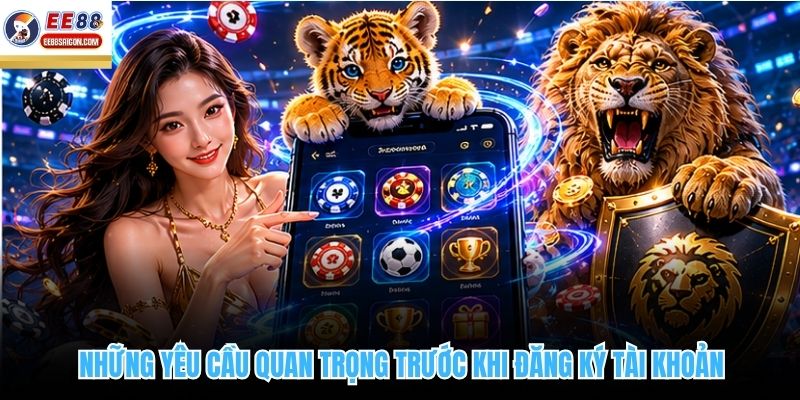 Những yêu cầu quan trọng trước khi đăng ký tài khoản