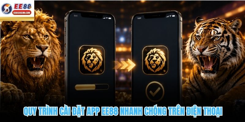 Quy trình cài đặt app EE88 nhanh chóng trên điện thoại