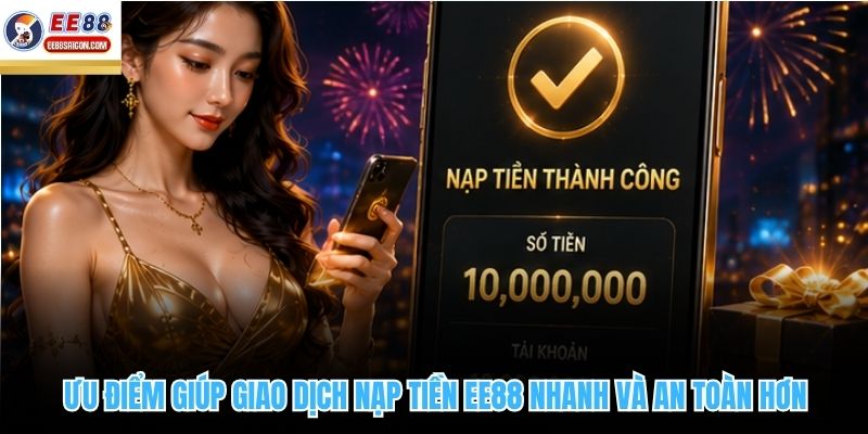 Ưu điểm giúp giao dịch nạp tiền EE88 nhanh và an toàn hơn